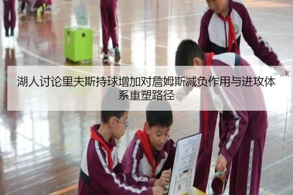 湖人讨论里夫斯持球增加对詹姆斯减负作用与进攻体系重塑路径